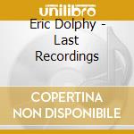 Eric Dolphy - Last Recordings cd musicale di Dolphy Eric