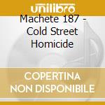 Machete 187 - Cold Street Homicide cd musicale di Machete 187