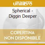 Spherical - Diggin Deeper cd musicale di Spherical