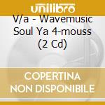 V/a - Wavemusic Soul Ya 4-mouss (2 Cd) cd