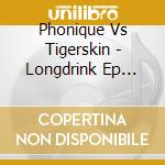 Phonique Vs Tigerskin - Longdrink Ep (12') cd