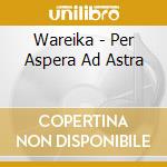 Wareika - Per Aspera Ad Astra cd musicale di Wareika