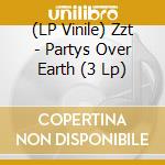 (LP Vinile) Zzt - Partys Over Earth (3 Lp) lp vinile di Zzt