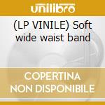 (LP VINILE) Soft wide waist band