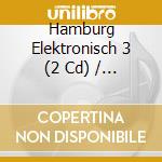 Hamburg Elektronisch 3 (2 Cd) / Various cd musicale di Various Artists