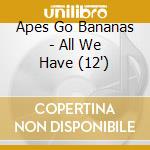 Apes Go Bananas - All We Have (12