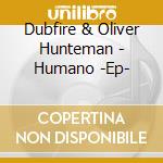 Dubfire & Oliver Hunteman - Humano -Ep- cd musicale di Dubfire & Oliver Hunteman