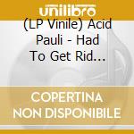 (LP Vinile) Acid Pauli - Had To Get Rid Of Some Shit vinile