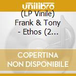 (LP Vinile) Frank & Tony - Ethos (2 Lp) vinile