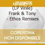 (LP Vinile) Frank & Tony - Ethos Remixes vinile