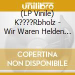 (LP Vinile) K????Rbholz - Wir Waren Helden (Ltd. 10'') vinile