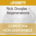 Nick Douglas - Regenerations cd musicale di Nick Douglas