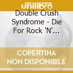 Double Crush Syndrome - Die For Rock 'N' Roll