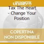 Tax The Heart - Change Your Position cd