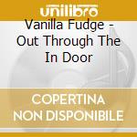 Vanilla Fudge - Out Through The In Door cd musicale di Vanilla Fudge
