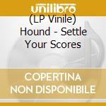(LP Vinile) Hound - Settle Your Scores vinile