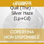 Quill (The) - Silver Haze (Lp+Cd) cd