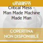 Critical Mess - Man Made Machine Made Man