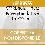 K??Rbholz - Herz & Verstand: Live In K??Ln (Limitierte Fanbox) (3 cd) cd