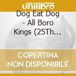 Dog Eat Dog - All Boro Kings (25Th Anniversary) cd musicale