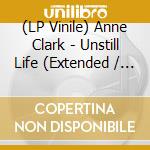 (LP Vinile) Anne Clark - Unstill Life (Extended / Repackaged Edition) vinile