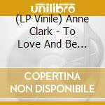 (LP Vinile) Anne Clark - To Love And Be Loved vinile
