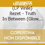 (LP Vinile) Rezet - Truth In Between (Glow In The Dark Vinyl) vinile