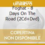 Foghat - 8 Days On The Road (2Cd+Dvd) cd