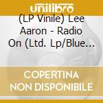 (LP Vinile) Lee Aaron - Radio On (Ltd. Lp/Blue Transparent Vinyl) vinile