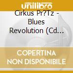 Cirkus Pr?Tz - Blues Revolution (Cd Digipak) cd
