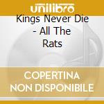 Kings Never Die - All The Rats cd