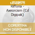 Rifforia - Axeorcism (Cd Digipak) cd