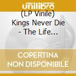 (LP Vinile) Kings Never Die - The Life & Times. Red Edition vinile