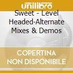 Sweet - Level Headed-Alternate Mixes & Demos cd