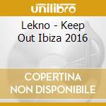 Lekno - Keep Out Ibiza 2016 cd musicale di Lekno