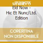 Eld Now - Hic Et Nunc/Ltd. Edition cd