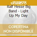 Ralf Hesse Big Band - Light Up My Day cd musicale di Ralf Hesse Big Band