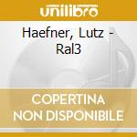Haefner, Lutz - Ral3 cd musicale