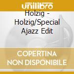 Holzig - Holzig/Special Ajazz Edit cd musicale di Holzig