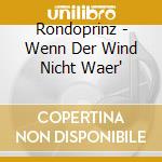 Rondoprinz - Wenn Der Wind Nicht Waer' cd musicale di Rondoprinz