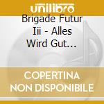 Brigade Futur Iii - Alles Wird Gut Gegangen S cd