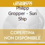 Philipp Gropper - Sun Ship cd musicale di Philipp Gropper
