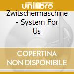 Zwitschermaschine - System For Us cd