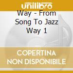 Way - From Song To Jazz Way 1 cd