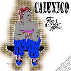 (LP Vinile) Calexico - Feast Of Wire lp vinile di Calexico