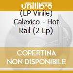 (LP Vinile) Calexico - Hot Rail (2 Lp) lp vinile di Calexico