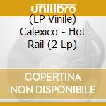 (LP Vinile) Calexico - Hot Rail (2 Lp) vinile