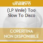 (LP Vinile) Too Slow To Disco lp vinile di Various Artists