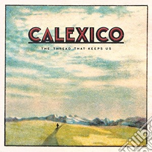 (LP Vinile) Calexico - The Thread That Keeps Us (2 Lp) lp vinile di Calexico