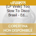 (LP Vinile) Too Slow To Disco Brasil - Ed Motta (Rsd 2018) lp vinile di Too Slow To Disco Brasil